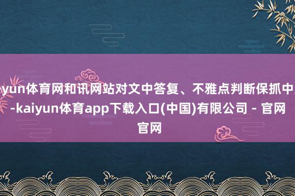 开yun体育网和讯网站对文中答复、不雅点判断保抓中立-kaiyun体育app下载入口(中国)有限公司 - 官网