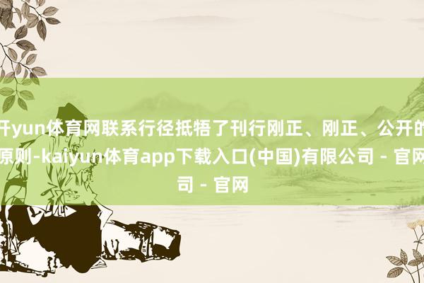 开yun体育网联系行径抵牾了刊行刚正、刚正、公开的原则-kaiyun体育app下载入口(中国)有限公司 - 官网