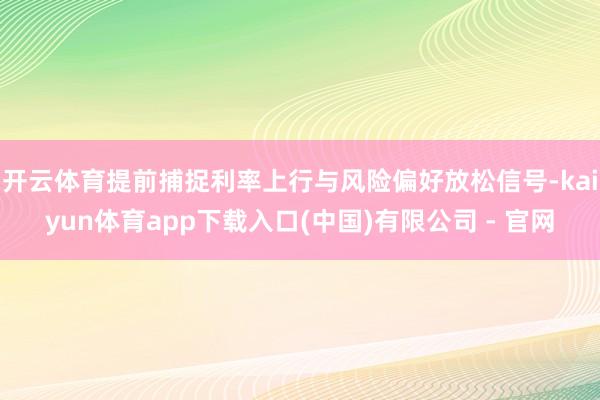 开云体育提前捕捉利率上行与风险偏好放松信号-kaiyun体育app下载入口(中国)有限公司 - 官网