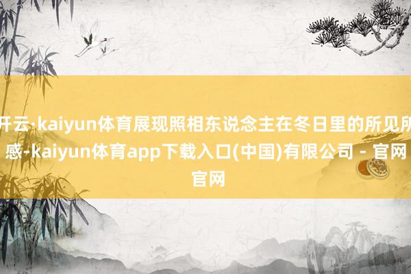 开云·kaiyun体育展现照相东说念主在冬日里的所见所感-kaiyun体育app下载入口(中国)有限公司 - 官网